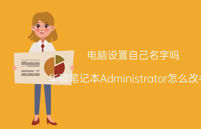 电脑设置自己名字吗 华硕笔记本Administrator怎么改名字？